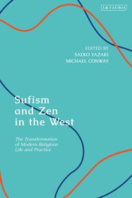 Sufism and Zen in the West: The Transformation of Modern Religious Life and Practice Sufism and Zen in the West: The Transformation of Modern Religious Life and Practice