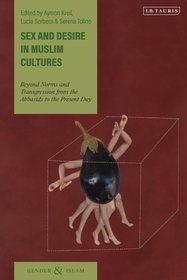 Sex and Desire in Muslim Cultures: Beyond Norms and Transgression from the Abbasids to the Present Day Sex and Desire in Muslim Cultures: Beyond Norms and Transgression from the Abbasids to the Present Day