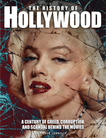 The History of Hollywood: A Century of Greed, Corruption and Scandal Behind the Movies