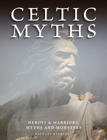 Celtic Myths: Heroes and Warriors, Myths and Monsters
