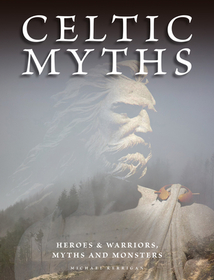 Celtic Myths: Heroes and Warriors, Myths and Monsters Celtic Myths: Heroes and Warriors, Myths and Monsters