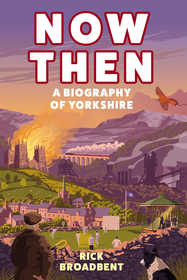 Now Then: A Biography of Yorkshire