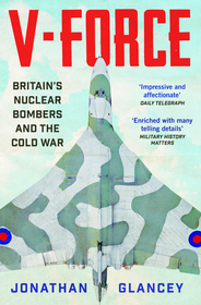 V-Force: Britain’s Nuclear Bombers and the Cold War