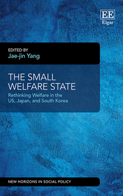 The Small Welfare State: Rethinking Welfare in the US, Japan, and South Korea The Small Welfare State: Rethinking Welfare in the US, Japan, and South Korea