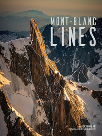 Mont Blanc Lines: Stories and Photos Celebrating the Finest Climbing and Skiing Lines of the Mont Blanc Massif Mont Blanc Lines: Stories and Photos Celebrating the Finest Climbing and Skiing Lines of the Mont Blanc Massif