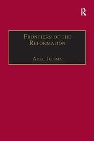 Frontiers of the Reformation: Dissidence and Orthodoxy in Sixteenth-Century Europe Frontiers of the Reformation: Dissidence and Orthodoxy in Sixteenth-Century Europe