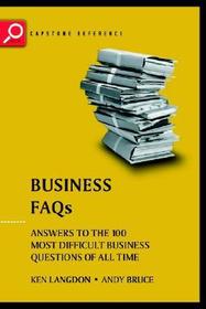Business FAQs: Answers to the 100 Most Difficult Business Questions of All Time Business FAQs: Answers to the 100 Most Difficult Business Questions of All Time