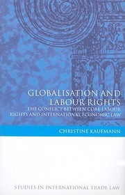Globalisation and Labour Rights: The Conflict Between Core Labour Rights and International Economic Law