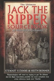 The Ultimate Jack the Ripper Sourcebook: An Illustrated Encyclopedia The Ultimate Jack the Ripper Sourcebook: An Illustrated Encyclopedia