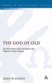 The God of Old: The Role of the Lukan Parables in the Purpose of Luke's Gospel