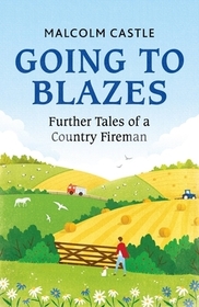 Going to Blazes: Further Tales of a Country Fireman