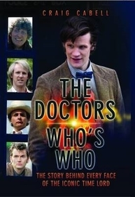 The Doctors Who's Who - The Story Behind Every Face of the Iconic Time Lord: Celebrating its 50th Year: The Story Behind Every Face of the Iconic Time Lord