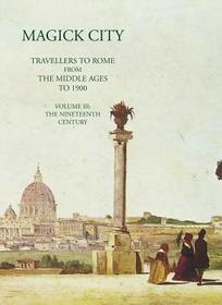 Magick City: Travellers to Rome from the Middle Ages to 1900: The Nineteenth Century