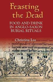 Feasting the Dead ? Food and Drink in Anglo?Saxon Burial Rituals: Food and Drink in Anglo-Saxon Burial Rituals Feasting the Dead ? Food and Drink in Anglo?Saxon Burial Rituals: Food and Drink in Anglo-Saxon Burial Rituals