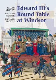 Edward III's Round Table at Windsor: The House of the Round Table and the Windsor Festival of 1344