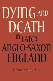 Dying and Death in Later Anglo?Saxon England Dying and Death in Later Anglo?Saxon England