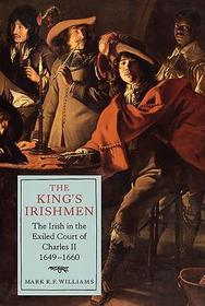 The King`s Irishmen: The Irish in the Exiled Court of Charles II, 1649?1660 The King`s Irishmen: The Irish in the Exiled Court of Charles II, 1649?1660