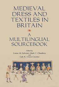Medieval Dress and Textiles in Britain ? A Multilingual Sourcebook: A Multilingual Sourcebook Medieval Dress and Textiles in Britain ? A Multilingual Sourcebook: A Multilingual Sourcebook