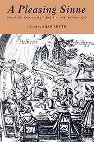 A Pleasing Sinne ? Drink and Conviviality in Seventeenth?Century England: Drink and Conviviality in Seventeenth-Century England