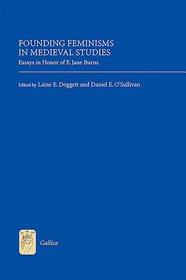 Founding Feminisms in Medieval Studies ? Essays in Honor of E. Jane Burns: Essays in Honor of E. Jane Burns Founding Feminisms in Medieval Studies ? Essays in Honor of E. Jane Burns: Essays in Honor of E. Jane Burns