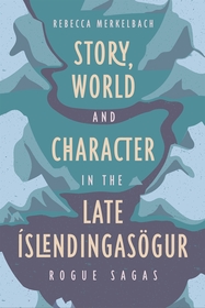 Story, World and Character in the Late Íslendingasögur ? Rogue Sagas: Rogue Sagas