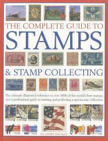 The Complete Guide to Stamps & Stamp Collecting: The Ultimate Illustrated Reference to Over 3000 of the World's Best Stamps, and a Professional Guide