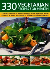330 Vegetarian Recipes for Health: A Fabulous Collection of Delicious No-Meat, No-Fish Dishes from Around the World, All Shown Step by Step in 1600 Ea