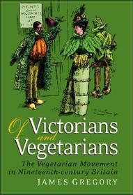 Of Victorians and Vegetarians: The Vegetarian Movement in Nineteenth-century Britain Of Victorians and Vegetarians: The Vegetarian Movement in Nineteenth-century Britain