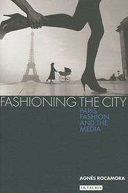Fashioning the City: Paris, Fashion and the Media