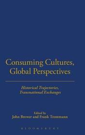 Consuming Cultures, Global Perspectives: Historical Trajectories, Transnational Exchanges
