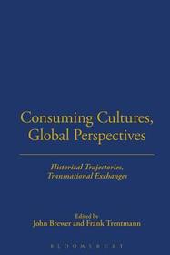 Consuming Cultures, Global Perspectives: Historical Trajectories, Transnational Exchanges