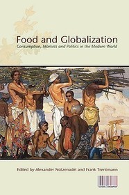Food and Globalization: Consumption, Markets and Politics in the Modern World