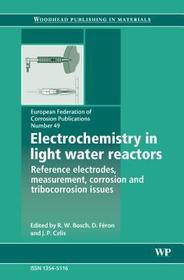 Electrochemistry in Light Water Reactors: Reference Electrodes, Measurement, Corrosion and Tribocorrosion Issues Electrochemistry in Light Water Reactors: Reference Electrodes, Measurement, Corrosion and Tribocorrosion Issues