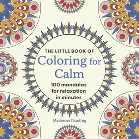The Little Book of Colouring for Calm: 100 Mandalas for Relaxation in Minutes