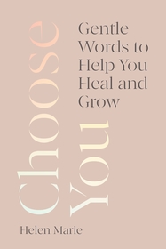 Choose You: Gentle Words to Help You Heal and Grow