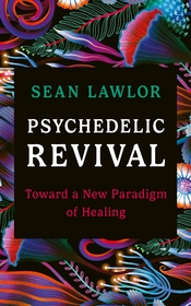 Psychedelic Revival: Toward a New Paradigm of Healing