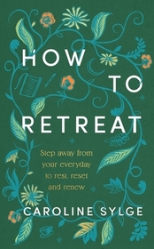 How to Retreat: Step away from your everyday to rest, reset and renew
