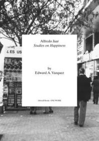 Alfredo Jaar: Studies on Happiness Alfredo Jaar: Studies on Happiness