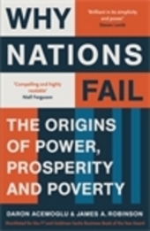 Why Nations Fail: FROM THE WINNERS OF THE NOBEL PRIZE IN ECONOMICS: The Origins of Power, Prosperity and Poverty