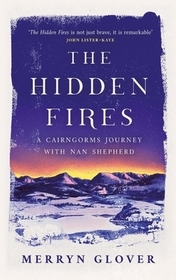 The Hidden Fires: A Cairngorms Journey with Nan Shepherd The Hidden Fires: A Cairngorms Journey with Nan Shepherd