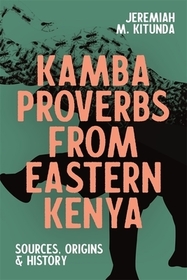 Kamba Proverbs from Eastern Kenya ? Sources, Origins & History: Sources, Origins & History Kamba Proverbs from Eastern Kenya ? Sources, Origins & History: Sources, Origins & History