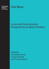 Out Here: Local and International Perspectives in Queer Studies: Local and International Perspectives in Queer Studies
