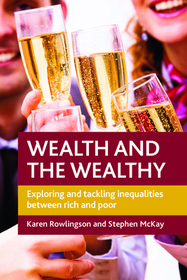 Wealth and the Wealthy – Exploring and Tackling In equalities between Rich and Poor: Exploring and Tackling Inequalities between Rich and Poor