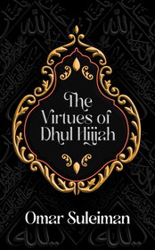 The Virtues of Dhul Hijjah The Virtues of Dhul Hijjah