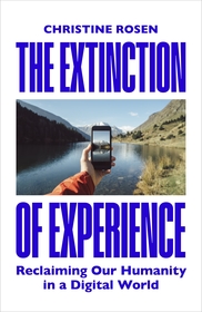 The Extinction of Experience: Reclaiming Our Humanity in a Digital World The Extinction of Experience: Reclaiming Our Humanity in a Digital World
