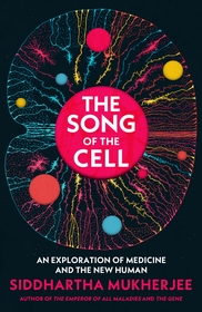 The Song of the Cell: An Exploration of Medicine and the New Human The Song of the Cell: An Exploration of Medicine and the New Human