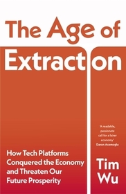 The Age of Extraction: How Tech Platforms Conquered the Economy and Threaten Our Future Prosperity