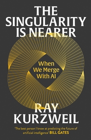 The Singularity is Nearer: When We Merge with AI The Singularity is Nearer: When We Merge with AI
