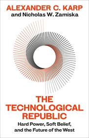 The Technological Republic: Hard Power, Soft Belief, and the Future of the West