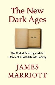 The New Dark Ages: The End of Reading and the Dawn of a Post-Literate Society